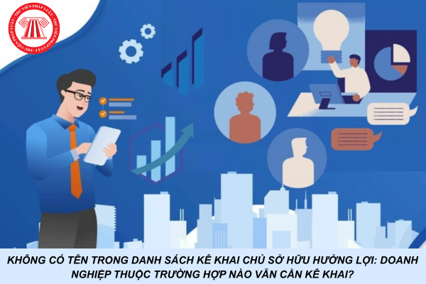 Không có tên trong danh sách kê khai chủ sở hữu hưởng lợi: Doanh nghiệp thuộc trường hợp nào vẫn cần kê khai?