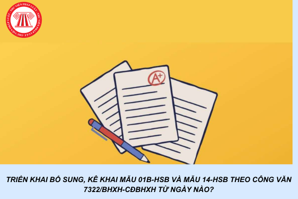 Triển khai bổ sung, kê khai Mẫu 01B-HSB và Mẫu 14-HSB theo Công văn 7322/BHXH-CĐBHXH từ ngày nào?