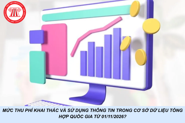 Mức thu phí khai thác và sử dụng thông tin trong Cơ sở dữ liệu tổng hợp quốc gia từ 01/11/2026?
