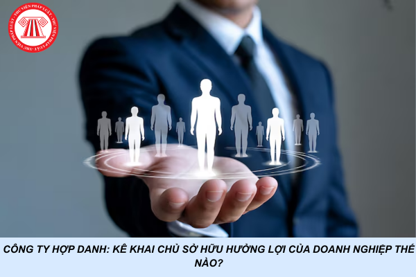 Công ty hợp danh: Kê khai chủ sở hữu hưởng lợi của doanh nghiệp thế nào?