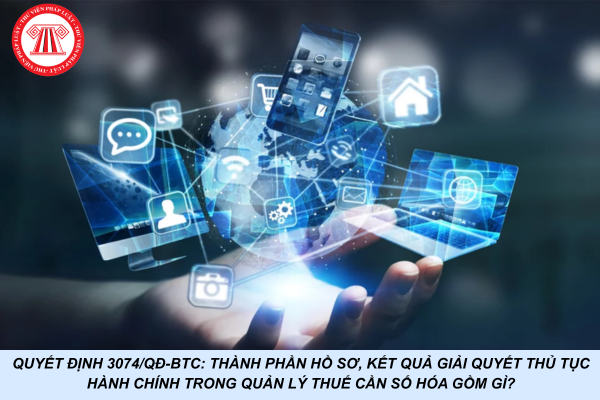 Quyết định 3074/QĐ-BTC: Thành phần hồ sơ, kết quả giải quyết thủ tục hành chính trong quản lý thuế cần số hóa gồm gì?