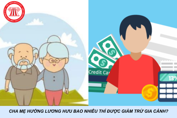 Cha mẹ hưởng lương hưu bao nhiêu thì được giảm trừ gia cảnh?
