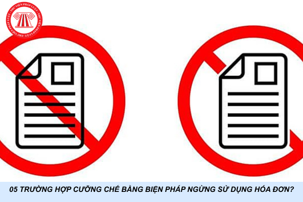 05 trường hợp cưỡng chế bằng biện pháp ngừng sử dụng hóa đơn?