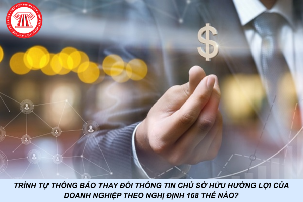 Trình tự thông báo thay đổi thông tin chủ sở hữu hưởng lợi của doanh nghiệp theo Nghị định 168 thế nào?