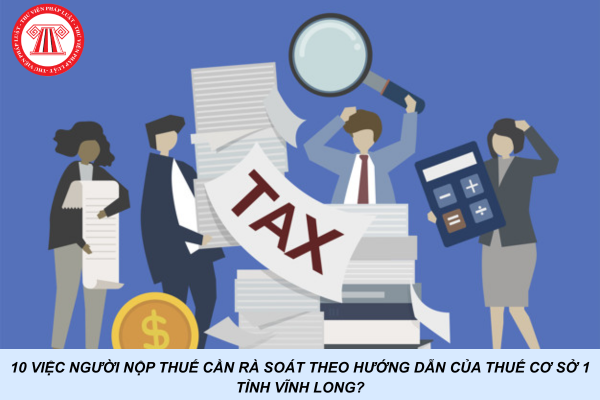 10 việc người nộp thuế cần rà soát theo hướng dẫn của Thuế cơ sở 1 tỉnh Vĩnh Long?
