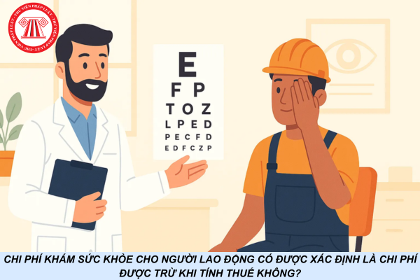 Chi phí khám sức khỏe cho người lao động có được xác định là chi phí được trừ khi tính thuế không?