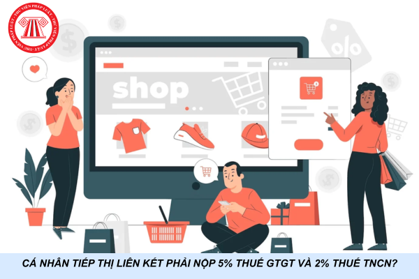 Cá nhân tiếp thị liên kết phải nộp 5% thuế GTGT và 2% thuế TNCN?