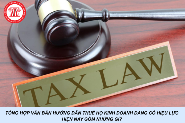 Tổng hợp văn bản hướng dẫn thuế hộ kinh doanh đang có hiệu lực hiện nay gồm những gì?