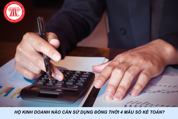 Hộ kinh doanh nào cần sử dụng đồng thời 4 mẫu sổ kế toán?