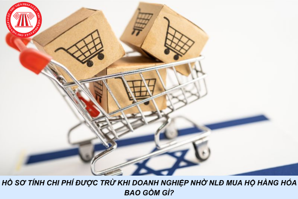 Hồ sơ tính chi phí được trừ khi doanh nghiệp nhờ NLĐ mua hộ hàng hóa bao gồm gì?
