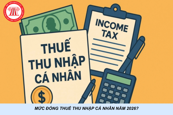 Mức đóng thuế thu nhập cá nhân năm 2026?
