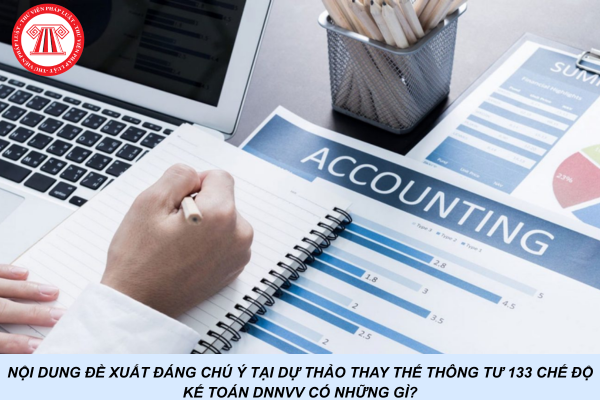 Nội dung đề xuất đáng chú ý tại Dự thảo thay thế Thông tư 133 chế độ kế toán DNNVV có những gì?