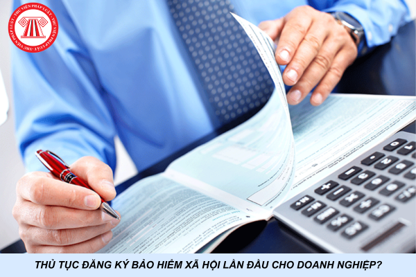 Thủ tục đăng ký bảo hiểm xã hội lần đầu cho doanh nghiệp?