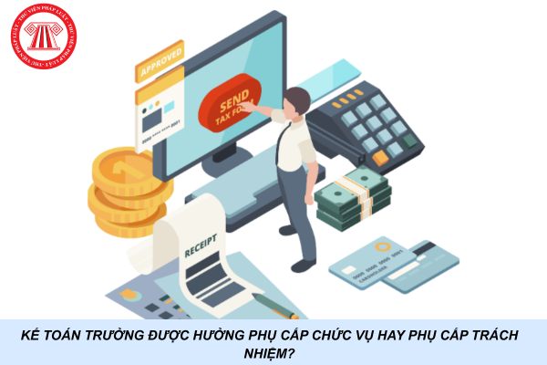 Kế toán trưởng được hưởng phụ cấp chức vụ hay phụ cấp trách nhiệm?
