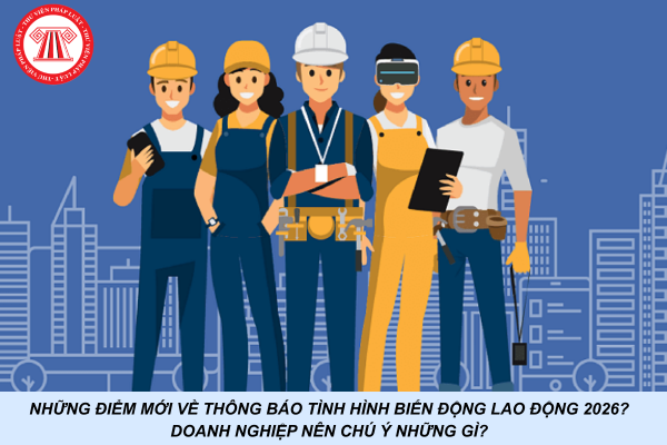 Những điểm mới về thông báo tình hình biến động lao động 2026? Doanh nghiệp nên chú ý những gì?