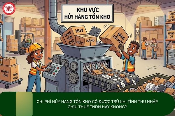 Chi phí hủy hàng tồn kho có được trừ khi tính thu nhập chịu thuế TNDN hay không?