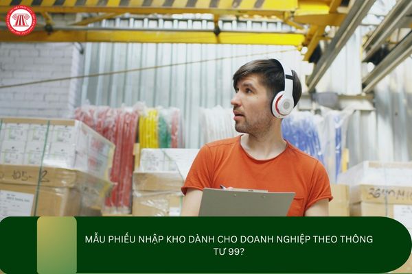 Mẫu phiếu nhập kho dành cho doanh nghiệp theo Thông tư 99?