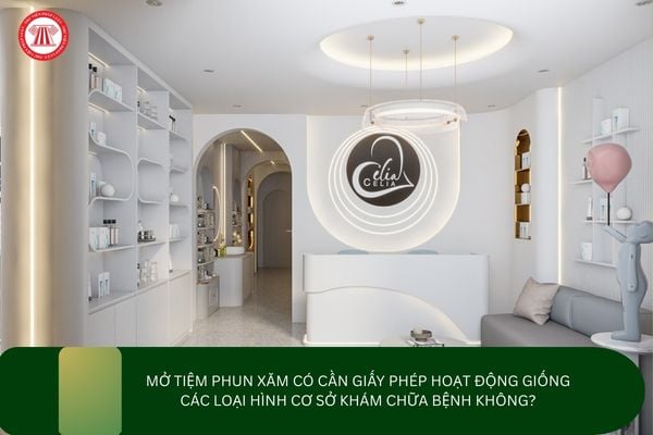 Mở tiệm phun xăm có cần giấy phép hoạt động giống các loại hình cơ sở khám chữa bệnh không?