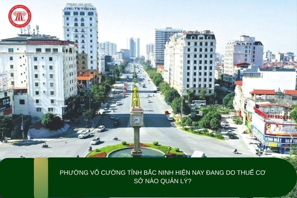 Phường Võ Cường tỉnh Bắc Ninh hiện nay đang do Thuế cơ sở nào quản lý?