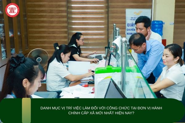 Danh mục vị trí việc làm đối với công chức tại đơn vị hành chính cấp xã mới nhất hiện nay?