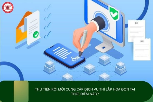 Thu tiền rồi mới cung cấp dịch vụ thì lập hóa đơn tại thời điểm nào?