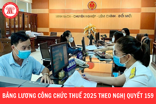 Bảng lương công chức thuế 2025 theo Nghị quyết 159 như thế nào?