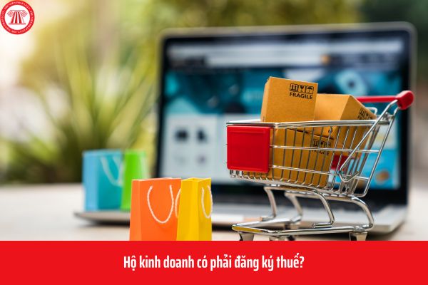 Hộ kinh doanh có phải đăng ký thuế không? Hộ kinh doanh có phải đăng ký thuế trực tiếp với cơ quan thuế?