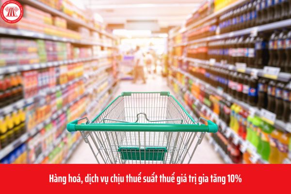 Thuế suất thuế giá trị gia tăng 10% áp dụng đối với những hàng hóa, dịch vụ nào?