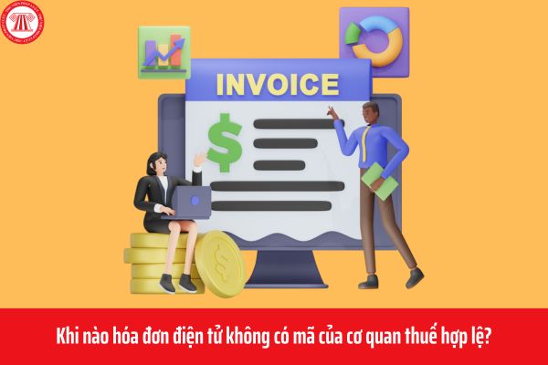 Khi nào hóa đơn điện tử không có mã của cơ quan thuế hợp lệ?