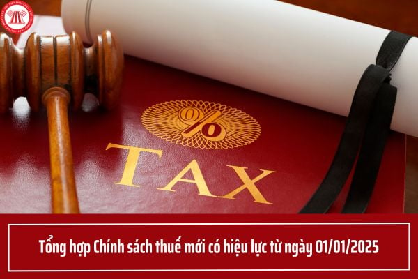 Tổng hợp Chính sách thuế mới có hiệu lực từ ngày 01/01/2025? Luật Quản lý thuế mới nhất là Luật nào?