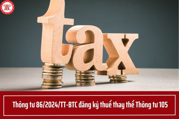 Toàn văn Thông tư 86/2024/TT-BTC đăng ký thuế thay thế Thông tư 105?