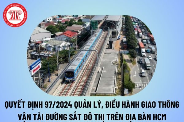 Ban hành Quyết định 97/2024 quy định về quản lý, điều hành giao thông vận tải đường sắt đô thị tại TP HCM?