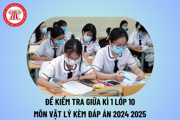 Đề kiểm tra giữa kì 1 lý 10 file word có đáp án năm học 2024 2025? Đề kiểm tra giữa kì 1 Vật lý 10 trắc nghiệm có đáp án tham khảo?