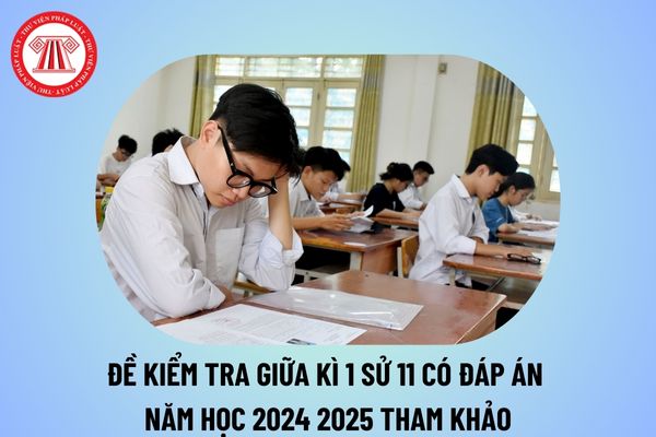 Đề kiểm tra giữa kì 1 sử 11 có đáp án năm học 2024 2025? Ma trận kiểm tra giữa kì 1 sử 11 năm học 2024 2025 tham khảo?