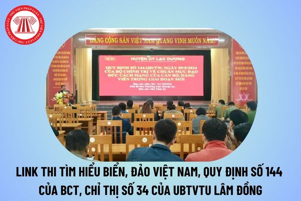 Link Thi trắc nghiệm tìm hiểu biển, đảo Việt Nam, Quy định số 144 của Bộ Chính trị, Chỉ thị số 34 của Ban Thường vụ Tỉnh ủy Lâm Đồng?