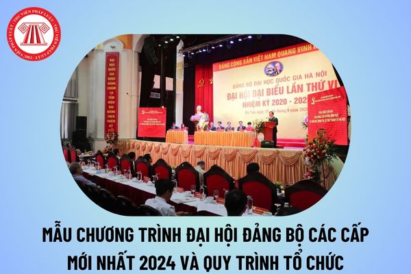 Mẫu chương trình Đại hội Đảng bộ các cấp mới nhất năm 2024? Quy trình tổ chức Đại hội Đảng bộ các cấp thế nào?