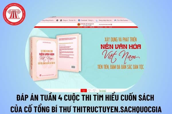 Đáp án Tuần 4 Cuộc thi tìm hiểu cuốn sách của cố Tổng Bí thư Nguyễn Phú Trọng? Tuần 4 thi trực tuyến sách quốc gia đáp án? 