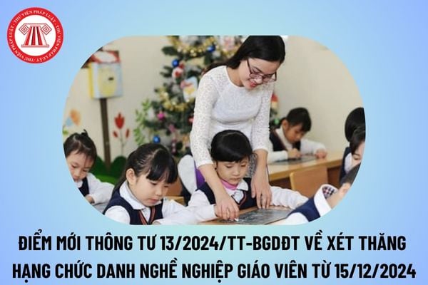 Điểm mới Thông tư 13/2024/TT-BGDĐT về điều kiện xét thăng hạng chức danh nghề nghiệp giáo viên từ 15 12 2024?