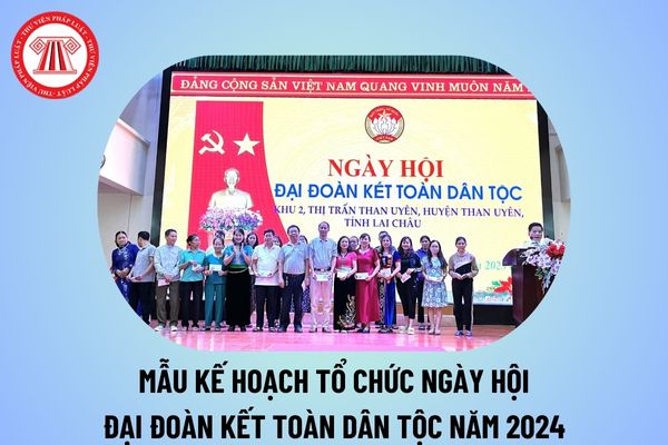 Kế hoạch tổ chức Ngày hội Đại đoàn kết toàn dân tộc năm 2024? Kế hoạch tổ chức Ngày hội Đại đoàn kết toàn dân tộc 18 11? 