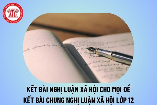 Kết bài nghị luận xã hội cho mọi đề chọn lọc? Kết bài chung cho nghị luận xã hội lớp 12? Đặc điểm môn Văn chương trình GDPT là gì?