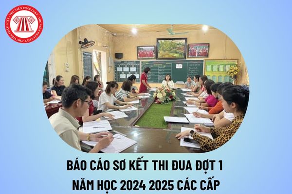 Báo cáo sơ kết thi đua đợt 1 năm học 2024 2025? Báo cáo sơ kết thi đua đợt 1 trường Tiểu học, THCS, THPT, Mầm non? 