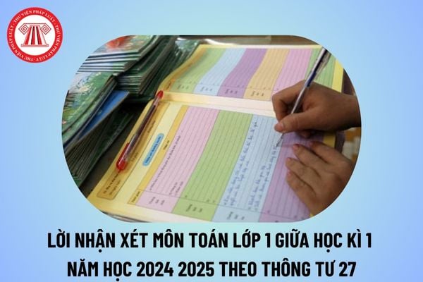 Lời nhận xét môn Toán lớp 1 giữa học kì 1 năm học 2024 2025? Lời nhận xét môn Toán lớp 1 theo Thông tư 27 giữa kì 1? 