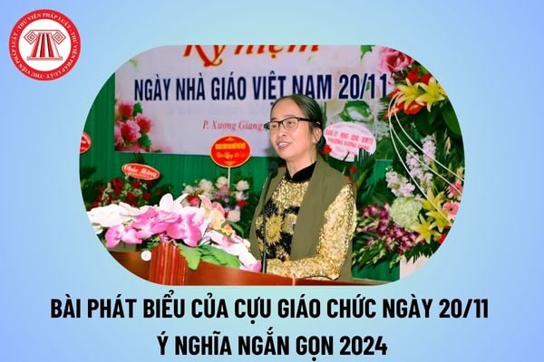 Bài phát biểu của Cựu Giáo Chức ngày 20 11 ngắn gọn? Bài phát biểu 20 11 của Cựu Giáo Chức Ngày Nhà giáo Việt Nam 2024?