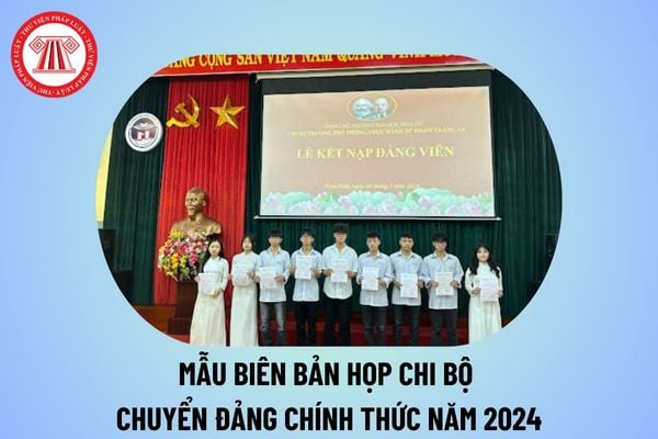 Mẫu biên bản họp Chi bộ chuyển Đảng chính thức năm 2024? Biên bản họp Chi bộ xét chuyển Đảng chính thức?