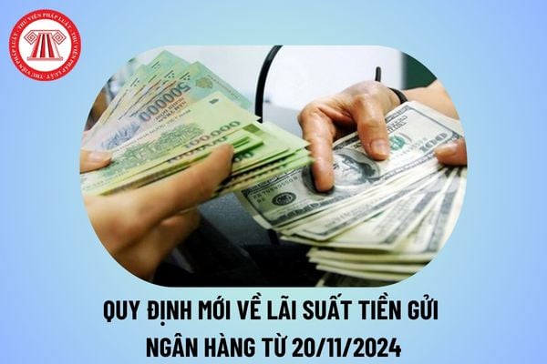 Quy định mới về lãi suất tiền gửi ngân hàng từ ngày 20/11/2024 của Ngân hàng Nhà nước như thế nào?