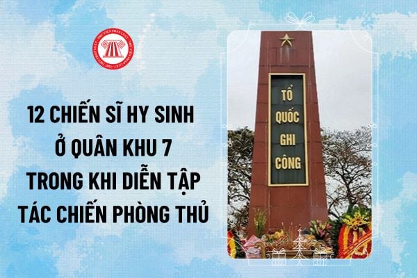 12 chiến sĩ hy sinh ở đâu trong tai nạn diễn tập tại Quân khu 7? 12 chiến sĩ hy sinh quê ở đâu?