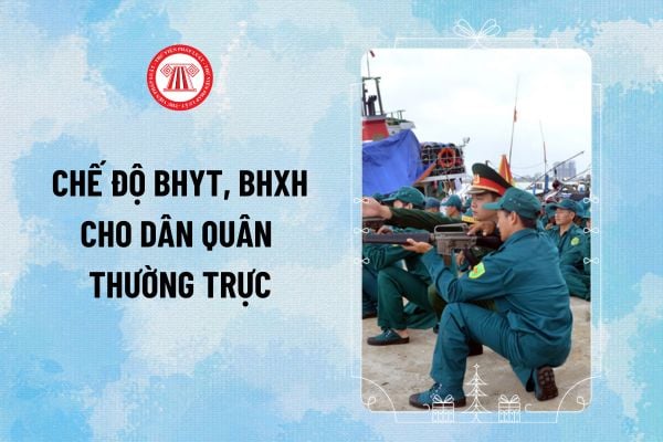 Chế độ Bảo hiểm y tế, Bảo hiểm xã hội cho Dân quân thường trực áp dụng từ 23/3/2025 thế nào?