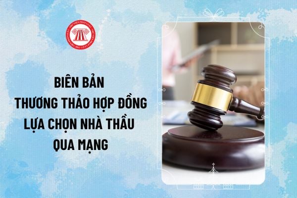 2 mẫu Biên bản thương thảo hợp đồng lựa chọn nhà thầu qua mạng mới nhất năm 2025 như thế nào?