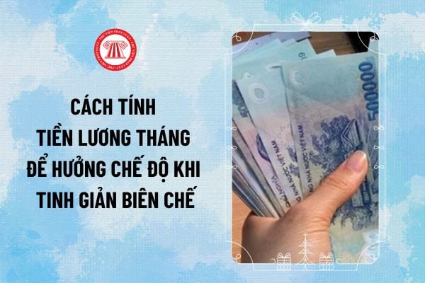 Cách tính tiền lương tháng để hưởng chế độ khi tinh giản biên chế của CBCCVC theo Thông tư 01 ra sao?