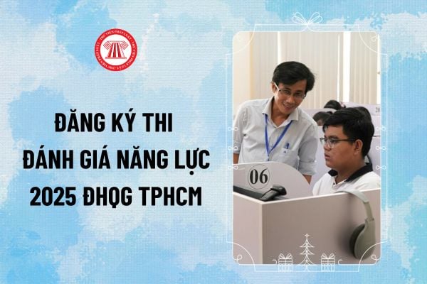 Cách đăng ký thi Đánh giá năng lực 2025 TPHCM ĐHQG? Hướng dẫn đăng ký thi, thanh toán lệ phí thi ĐGNL 2025 ĐHQG TPHCM ra sao?